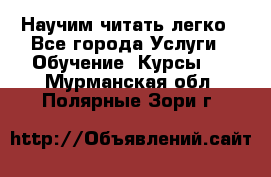 Научим читать легко - Все города Услуги » Обучение. Курсы   . Мурманская обл.,Полярные Зори г.